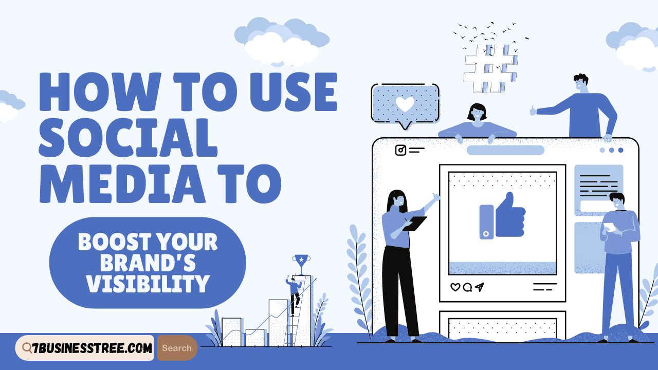 How to Use Social Media to Boost Your Brand's Visibility